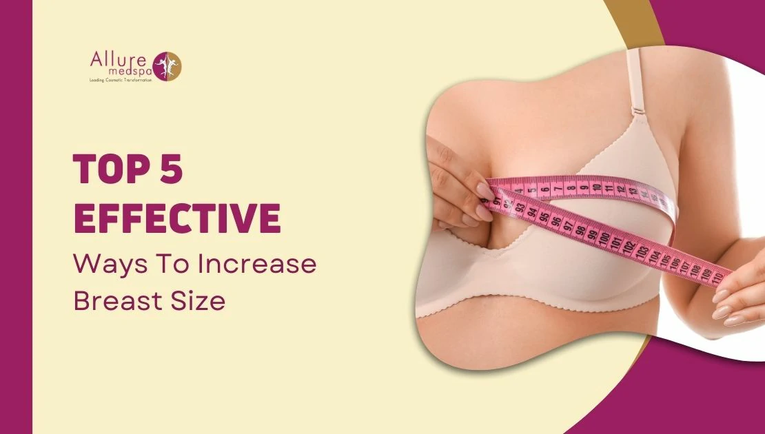 Top 5 Effective Ways To Increase Breast Size